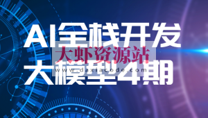 AI全栈开发大模型4期（2024最新）| 更新完结