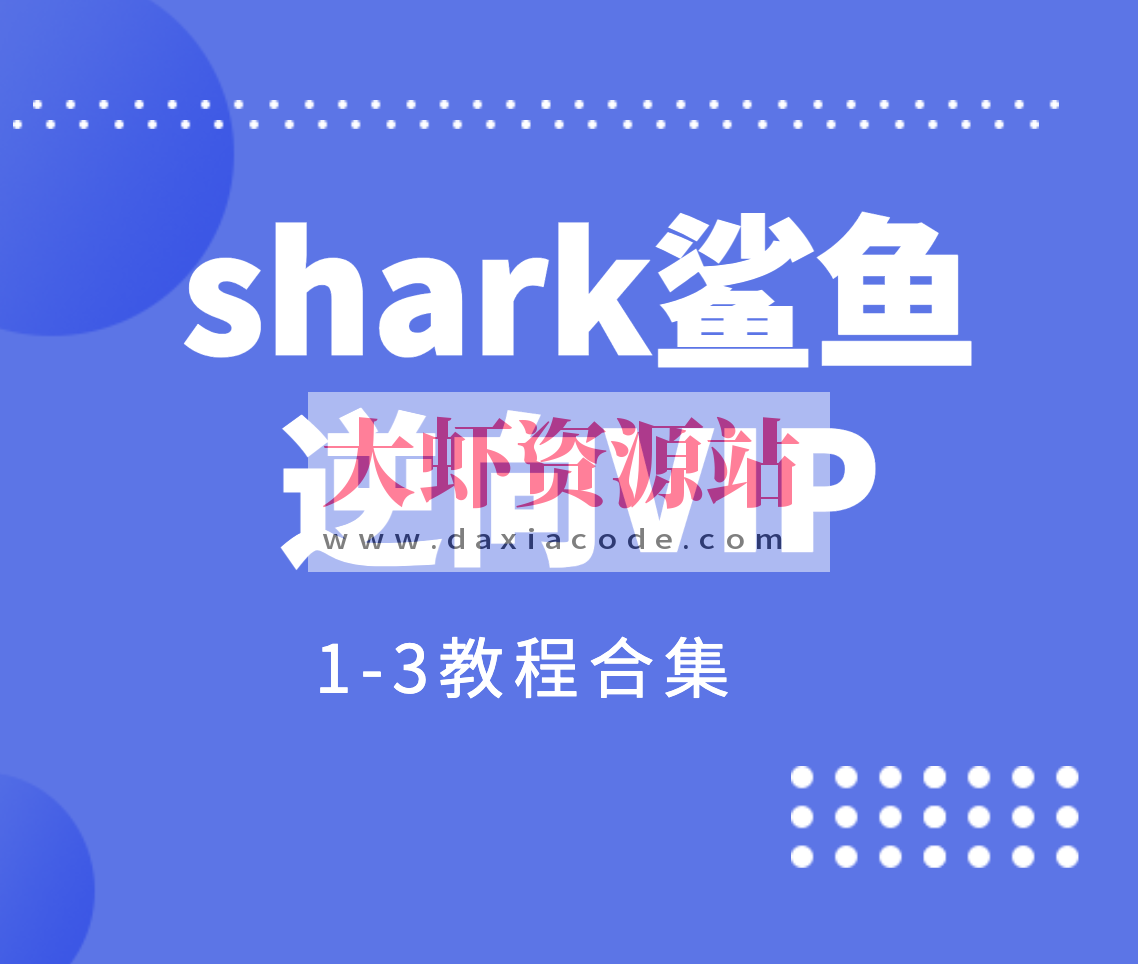 shark鲨鱼逆向VIP1-3教程合集