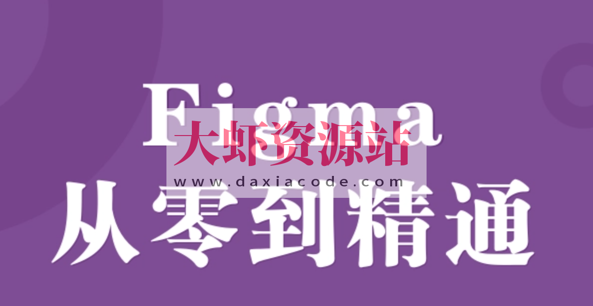 Figma零基础到精通+APP项目实战教程 – 带源码课件