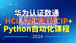 华为认证数通HCIA+HCIE+HCIP+Python自动化课程 – 2024