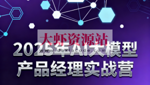 2025年AI大模型产品经理实战营