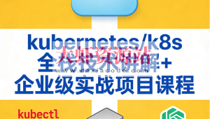 kubernetes/k8s全栈技术讲解+企业级实战项目课程